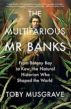 The multifarious Mr. Banks : from Botany Bay to Kew, the natural historian who shaped the world