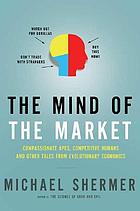 The mind of the market compassionate apes, competitive humans, and other tales from evolutionary economics