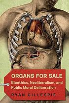 Organs for Sale : Bioethics, Neoliberalism, and Public Moral Deliberation.