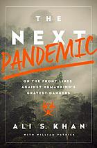 The next pandemic : on the front lines against humankind's gravest dangers