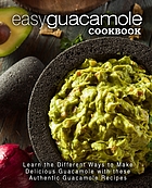 EASY GUACAMOLE COOKBOOK : learn the different ways to make delicious guacamole with these... authentic guacamole recipes.