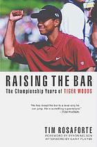 Raising the bar : the championship years of Tiger Woods