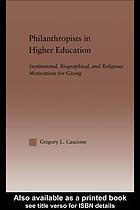 Philanthropists in Higher Education : Institutional, Biographical, and Religious Motivations for Giving.