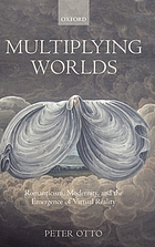 Multiplying worlds : romanticism, modernity, and the emergence of virtual reality