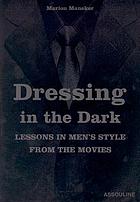 Dressing in the dark : lessons in men's style from the movies