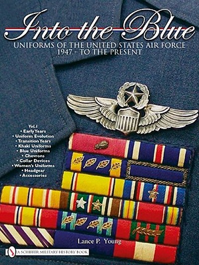 Into the blue : uniforms of the United States Air Force, 1947- to the ...