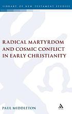 Radical martyrdom and cosmic conflict in early Christianity