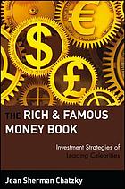 The rich & famous money book : investment strategies of leading celebrities