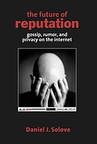 The future of reputation : gossip, rumor, and privacy on the Internet
