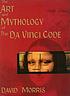The art and mythology of the da Vinci code by  David M Morris 