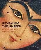 Revealing the unseen : new perspectives on Qajar art