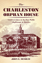 The Charleston Orphan House : children's lives in the first public orphanage in America