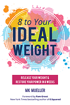 8 to your ideal weight : release your weight & restore your power in 8 weeks