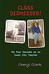 Class dismissed! : my four decades as an inner... by  Cheryl Clark 