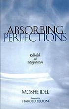 Absorbing perfections : kabbalah and interpretation