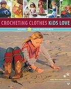 Crocheting clothes kids love : includes 28 fun-to-wear projects