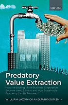 Predatory value extraction : how the looting of the business corporation became the U.S. norm and how sustainable prosperity can be restored