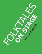 Folktales on stage : children's plays for reader's theater (or readers theatre), with 16 scripts from world folk and fairy tales and legends, including Asian, African, and Native American