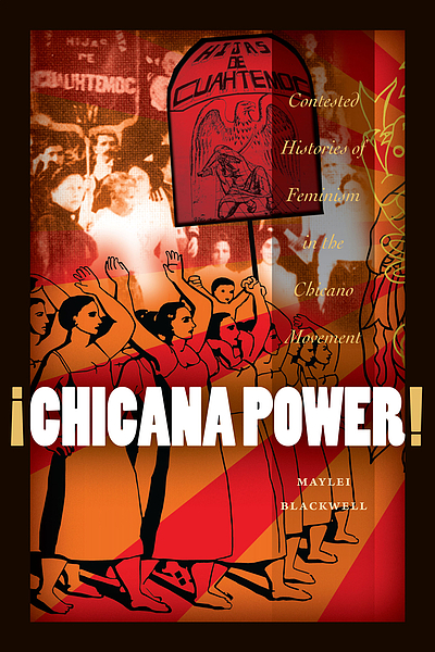 ¡Chicana Power! Contested Histories of Feminism in the Chicano