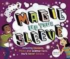 Magic up your sleeve : amazing illusions, tricks, and science facts you'll never believe