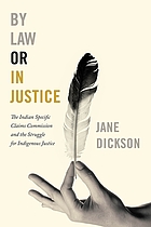 By law or in justice : the Indian Specific Claims Commission and the struggle for indigenous justice