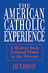 The American Catholic experience : a history from... door Jay P Dolan