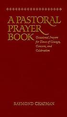 A pastoral prayer book : occasional prayers for times of change, concern, and celebration