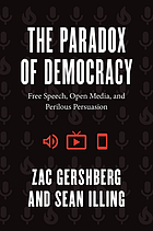 The paradox of democracy : free speech, open media, and perilous persuasion