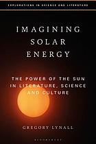 Imagining solar energy : the power of the sun in literature, science and culture