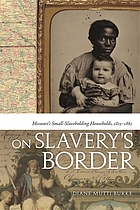 On slavery's border : Missouri's small-slaveholding households, 1815-1865