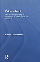 Virtue in media : the moral psychology of excellence in news and public relations