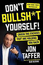 Don T Bullsh T Yourself Crush The Excuses That Are Holding You Back Book 18 Worldcat Org