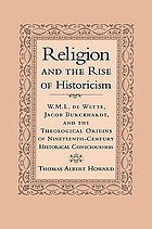 Religion and the rise of historicism : W.M.L. de Wette, Jacob Burckhardt, and the theological origins of nineteenth-century historical consciousness