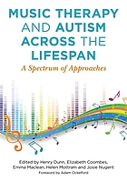 Music therapy and autism across the lifespan : a spectrum of approaches
