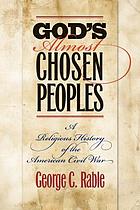 God's almost chosen peoples : a religious history of the American Civil War