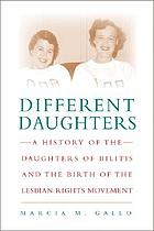 Different daughters : a history of the daughters of Bilitis and the rise of the lesbian rights movement