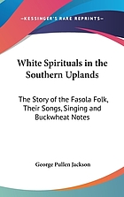 White spirituals in the southern uplands : the story of the fasola folk, their songs, singings, and 