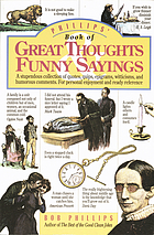 Phillips' book of great thoughts, funny sayings : a stupendous collection of quotes, quips, epigrams, witticisms, and humorous comments : for personal enjoyment and ready reference
