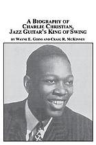 A biography of Charlie Christian, jazz guitar's king of swing