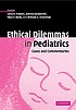 Ethical dilemmas in pediatrics : cases and commentaries by  Lorry R Frankel 