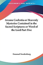 Arcana coelestia or, Heavenly mysteries contained in sacred scriptures, or, Word of the Lord, part five