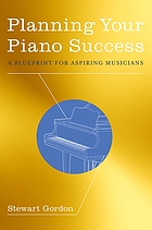 Planning your piano success : a blueprint for aspiring musicians