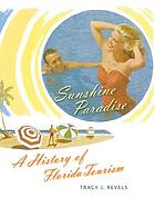 Sunshine paradise : a history of Florida tourism