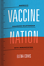 Vaccine nation : America's changing relationship with immunization