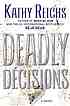 Deadly décisions by  Kathy Reichs 