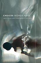 Choices women make : agency in domestic violence, assisted reproduction, and sex work