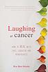 Laughing at cancer : how to heal with love, laughter... by Ros Ben-Moshe