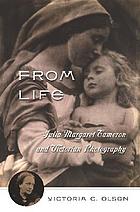 From life : Julia Margaret Cameron & Victorian photography