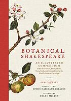 Botanical Shakespeare : an illustrated compendium of all flowers, fruits, herbs, trees, seeds, and grasses cited by the World's greatest playwright