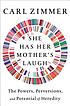 She has her mother's laugh : the powers, perversions,... by  Carl Zimmer 